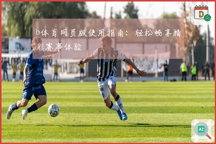 b体育网页版使用指南：轻松畅享精彩赛事体验